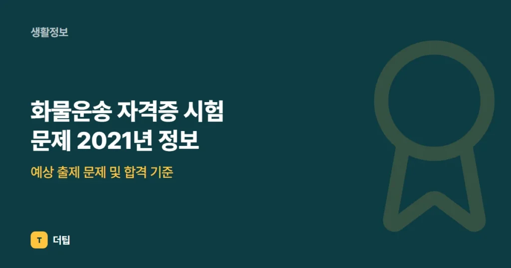 화물운송 자격증 시험 문제 2021년 정보, 예상 출제 문제 및 합격 기준