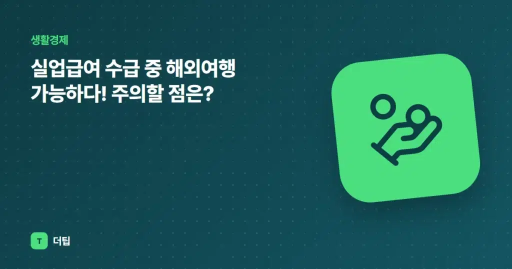 실업급여 수급 중 해외여행 가능하다! 주의할 점은?